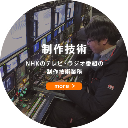 制作技術 NHKのテレビ・ラジオ番組の制作技術業務 more