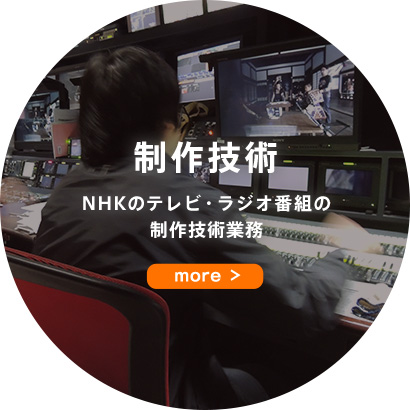 制作技術 NHKのテレビ・ラジオ番組の制作技術業務 more