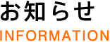 お知らせ INFORMATION